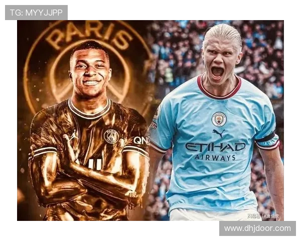 姆巴佩与哈兰德进攻效率及战术角色对比分析